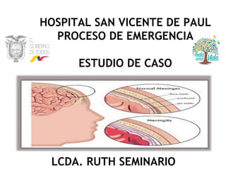 HOSPITAL SAN VICENTE DE PAUL
PROCESO DE EMERGENCIA
ESTUDIO DE CASO
LCDA. RUTH SEMINARIO
 