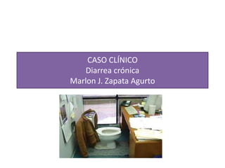 CASO CLÍNICODiarrea crónicaMarlon J. Zapata Agurto 