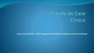 Anna Lima de Melo – ME2 Programa de Residência Médica em Anestesiologia.
 