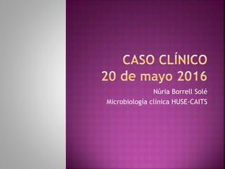 Núria Borrell Solé
Microbiología clínica HUSE-CAITS
 