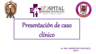 Presentación de caso
clínico
Int. Med. MARMOLEJO HUACHACA,
Mario
 