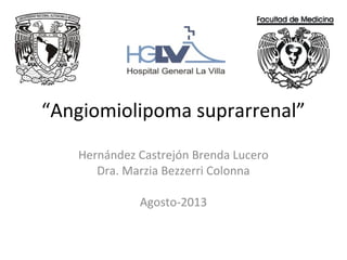 “Angiomiolipoma suprarrenal”
Hernández Castrejón Brenda Lucero
Dra. Marzia Bezzerri Colonna
Agosto-2013
 
