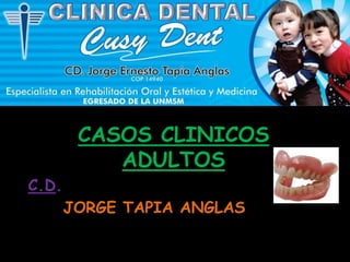 CASOS CLINICOS
           ADULTOS
C.D.
       JORGE TAPIA ANGLAS
 