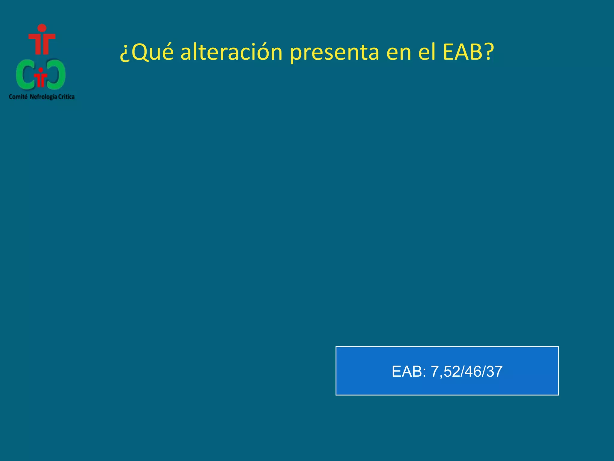 ¿Qué alteración presenta en el EAB?
EAB: 7,52/46/37