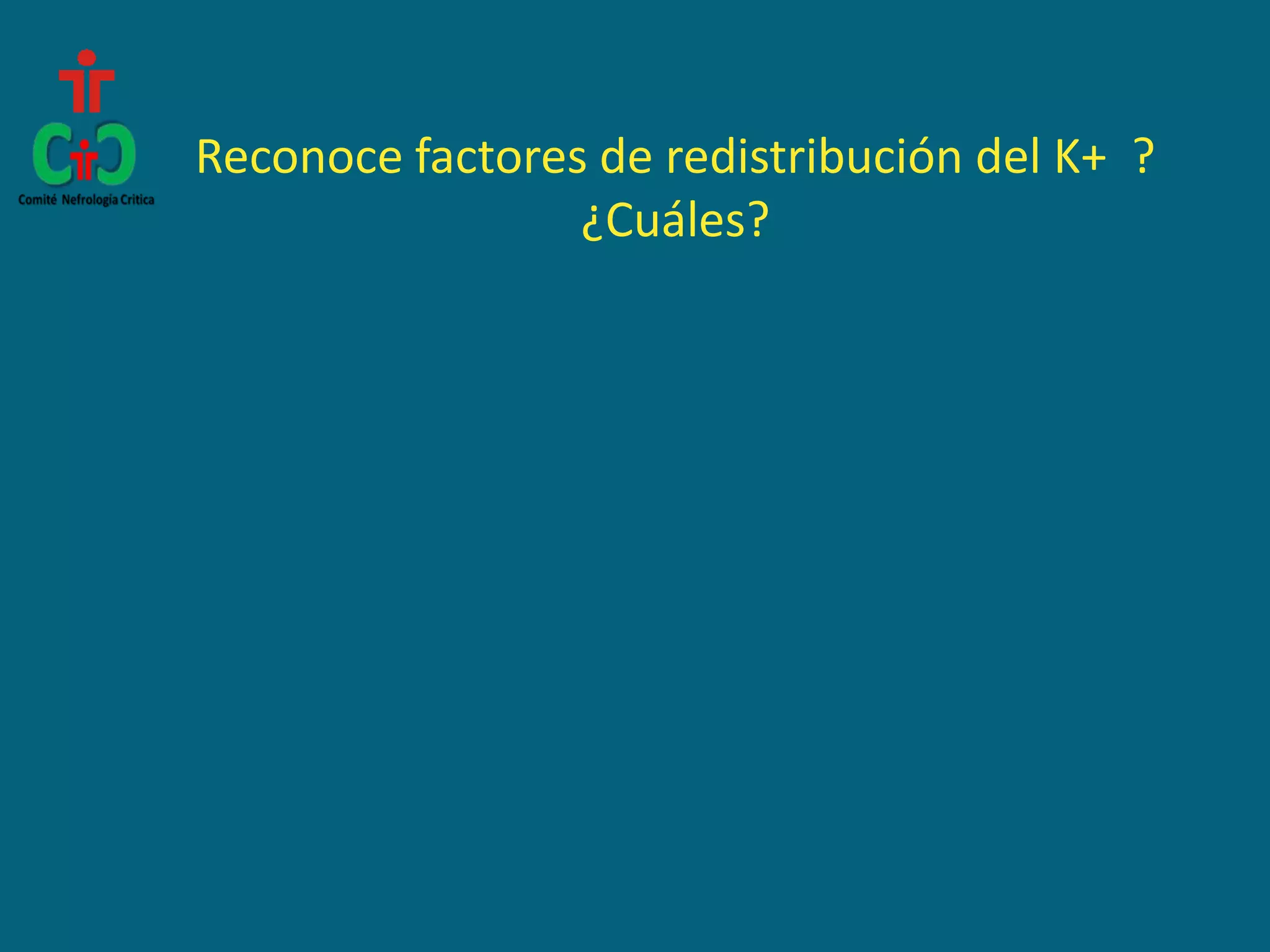 Reconoce factores de redistribución del K+ ?
¿Cuáles?