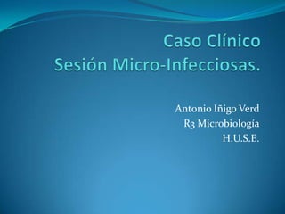 Antonio Iñigo Verd
R3 Microbiología
H.U.S.E.

 