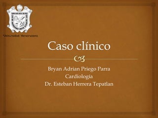 Bryan Adrian Priego Parra
Cardiología
Dr. Esteban Herrera Tepatlan
 