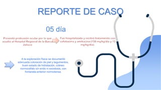 05 día
REPORTE DE CASO
A la exploración física se documentó
adecuada coloración de piel y tegumentos,
buen estado de hidratación, cráneo
normocéfalo sin endo ni exostosis, con
fontanela anterior normotensa.
 