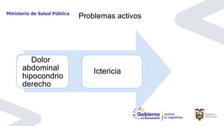 Problemas activos
Dolor
abdominal Ictericia
Dolor
abdominal
hipocondrio
derecho
Ictericia
 