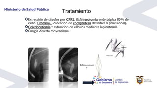 Tratamiento
Extracción de cálculos por CPRE. (Esfinterotomia endoscópica 85% de
éxito, Litotricia, Colocación de endoprotesis definitiva o provisional).
Coledocotomia y extracción de cálculos mediante laparotomía.
Cirugía Abierta convencional
Esfinterotomi
a
 
