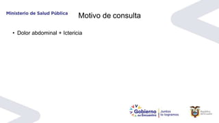 Motivo de consulta
• Dolor abdominal + Ictericia
 