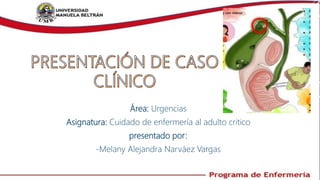 Área: Urgencias
Asignatura: Cuidado de enfermería al adulto critico
presentado por:
-Melany Alejandra Narváez Vargas
 