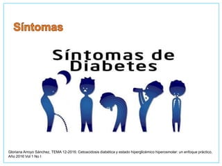 Gloriana Arroyo Sánchez, TEMA 12-2016: Cetoacidosis diabética y estado hiperglicémico hiperosmolar: un enfoque práctico,
Año 2016 Vol 1 No I
 