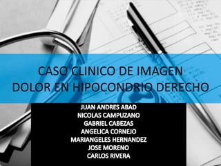 CASO CLINICO DE IMAGEN
DOLOR EN HIPOCONDRIO DERECHO
 