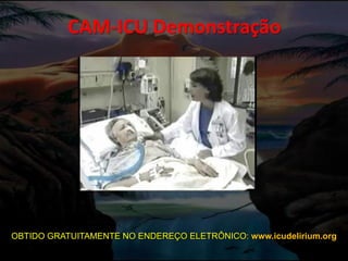 CAM-ICU Demonstração
OBTIDO GRATUITAMENTE NO ENDEREÇO ELETRÔNICO: www.icudelirium.org
 