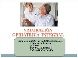Asignatura: Enfermería del Envejecimiento
Grado en Enfermería
3º curso
U.D. Virgen del Rocío
Universidad de Sevilla
 