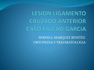BERNELL MARQUEZ BENITEZ
ORTOPEDIA Y TRAUMATOLOGIA
 