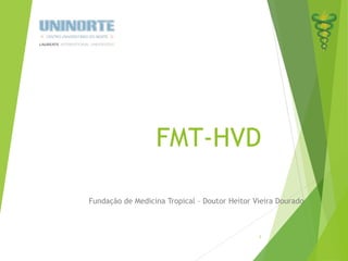 FMT-HVD 
Fundação de Medicina Tropical – Doutor Heitor Vieira Dourado 
1 
 