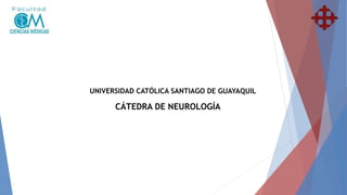 UNIVERSIDAD CATÓLICA SANTIAGO DE GUAYAQUIL
CÁTEDRA DE NEUROLOGÍA
 