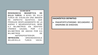 23/08/2019
RESONANCIA MAGNÉTICA DE
SILLA TURCA: A NIVEL DE SILLA
TURCA SE VISUALIZA UNA IMAGEN
DE ASPECTO QUISTICO, QUE
PR...