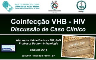 Alexandre Naime Barbosa MD, PhD
Professor Doutor - Infectologia
Caipirão 2014
Jul/2014 - Ribeirão Preto - SP
 