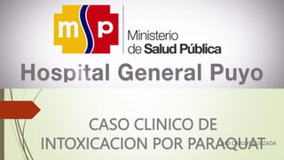 CASO CLINICO DE
INTOXICACION POR PARAQUAT
MD CARLOS QUEZADA
 