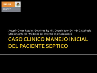 Agustín Omar Rosales Gutiérrez R4 MI / Coordinador: Dr. Iván Castañuela
Medicina interna / Medicina del enfermo en estado critico
 