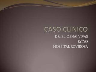 DR. ELIOENAI VIVAS
R1TYO
HOSPITAL ROVIROSA
 
