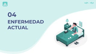 ENFERMEDAD
ACTUAL
04
 