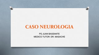 PG JUAN BASSANTE
MEDICO TUTOR: DR. MASACHE
 