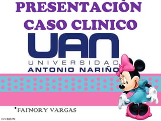 PRESENTACIÒN
 CASO CLINICO




•FAINORY VARGAS
 