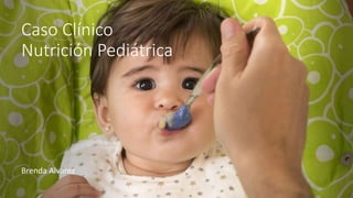 Caso Clínico
Nutrición Pediátrica
Brenda Alvarez
 