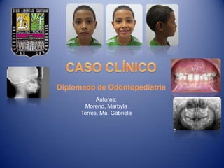 Diplomado de Odontopediatria
            Autores:
       Moreno, Marbyla
      Torres, Ma. Gabriela
 