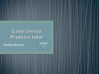 Caso clínico Prótesis total lod1827 Andrea Berrios 