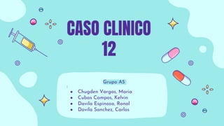 CASO CLINICO
12
Grupo A5
● Chugden Vargas, Maria
● Cubas Campos, Kelvin
● Davila Espinoza, Ronal
● Davila Sanchez, Carlos
 