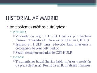 HISTORIAL AP MADRID
• Controles de salud:
▫ Acude a las revisiones de salud
▫ Existen varias anotaciones que apuntan a que...