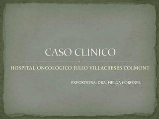 HOSPITAL ONCOLÓGICO JULIO VILLACRESES COLMONT
EXPOSITORA: DRA. HELGA CORONEL
 