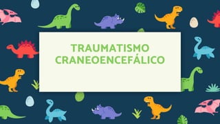TRAUMATISMO
CRANEOENCEFÁLICO
 