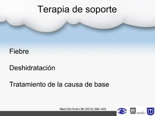 Terapia de soporte
Fiebre
Deshidratación
Tratamiento de la causa de base
Med Clin N Am 96 (2012) 385–403
 