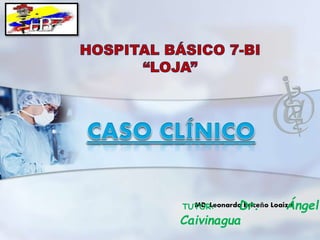 MD. Leonardo Briceño LoaizaTUTOR: Dr. Ángel
Caivinagua
 