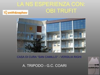 LA NS ESPERIENZA CON:  OBI TRUFIT  A. TRIPODO - G.C. COARI CASA DI CURA “SAN CAMILLO” - VERSILIA RIGHI   
