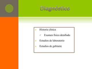    Historia clínica

       Examen físico detallado

   Estudios de laboratorio

   Estudios de gabinete
 