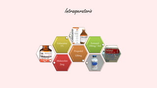 Intraoperatorio
Midazolan
2mg
Propofol
120mg
Lidocaina
1%
Fentanil
150mg/ 3ml
 