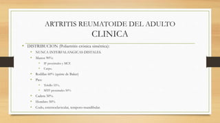 ARTRITIS REUMATOIDE DEL ADULTO
MANIFESTACIONES EXTRA ARTICULARES
• Los Nódulos Reumatoides: (20-30%) en cualquier órgano.
...