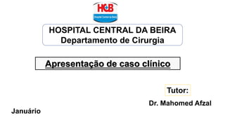 Januário
Dr. Mahomed Afzal
Tutor:
Apresentação de caso clínico
HOSPITAL CENTRAL DA BEIRA
Departamento de Cirurgia
 