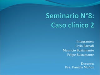 Integrantes:
Livio Barnafi
Mauricio Bustamante
Felipe Bustamante
Docente:
Dra. Daniela Muñoz
 