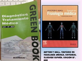 Guyton y Hall. Tratado de
Fisiología Médica. Editorial
Elsevier España. Edición 12ª.
 
