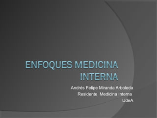 Andrés Felipe Miranda Arboleda
Residente Medicina Interna
UdeA
 