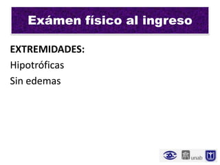 Exámen físico al ingreso

EXTREMIDADES:
Hipotróficas
Sin edemas
 