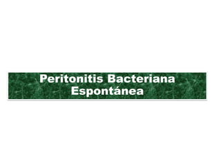 Peritonitis Bacteriana
     Espontánea
 